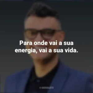 Para onde vai a sua energia, vai a sua vida. Tiago Brunet