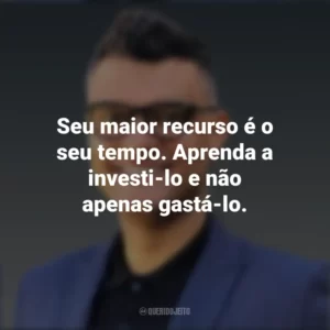Seu maior recurso é o seu tempo. Aprenda a investi-lo e não apenas gastá-lo. Tiago Brunet