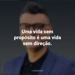 Uma vida sem propósito é uma vida sem direção. Tiago Brunet