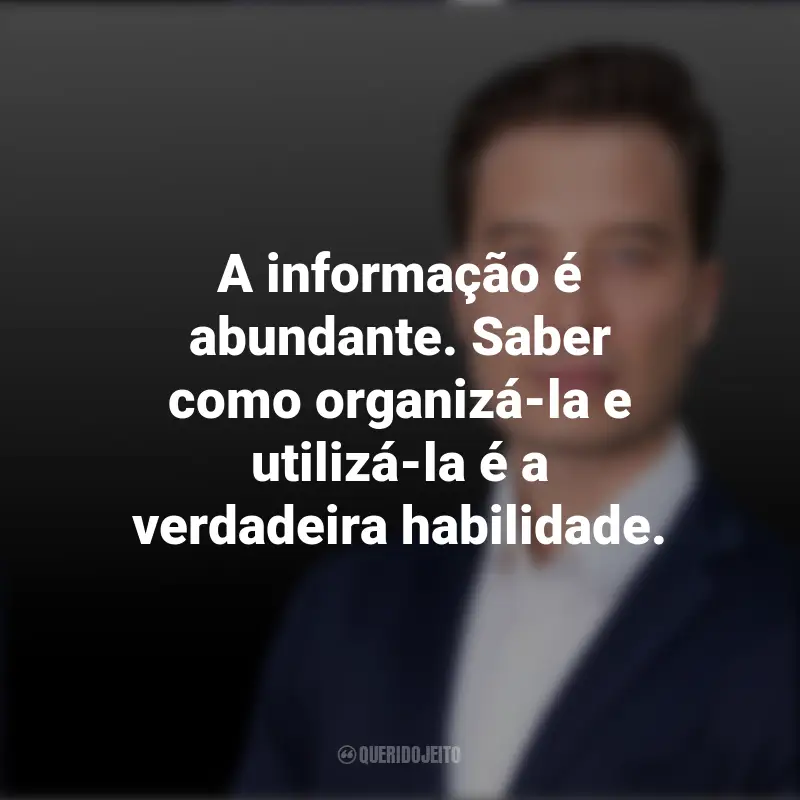 Frases inspiradoras de Tiago Forte: A informação é abundante. Saber como organizá-la e utilizá-la é a verdadeira habilidade.