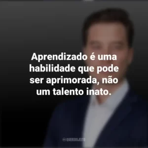 Aprendizado é uma habilidade que pode ser aprimorada, não um talento inato. Tiago Forte
