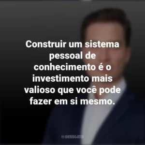 Construir um sistema pessoal de conhecimento é o investimento mais valioso que você pode fazer em si mesmo. Tiago Forte