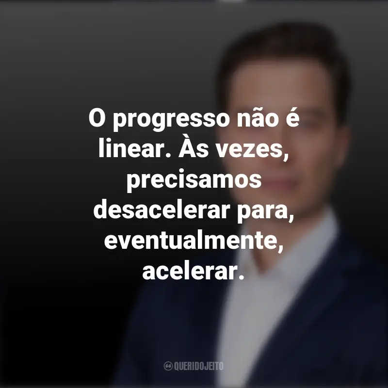 Pensamentos de Tiago Forte e frases: O progresso não é linear. Às vezes, precisamos desacelerar para, eventualmente, acelerar.