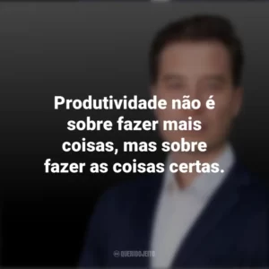 Produtividade não é sobre fazer mais coisas, mas sobre fazer as coisas certas. Tiago Forte