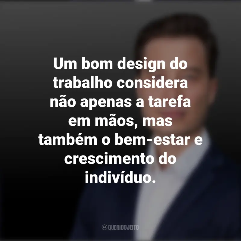 Tiago Forte frases inspiradoras: Um bom design do trabalho considera não apenas a tarefa em mãos, mas também o bem-estar e crescimento do indivíduo.