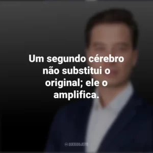 Um segundo cérebro não substitui o original; ele o amplifica. Tiago Forte