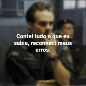 Contei tudo o que eu sabia, reconheci meus erros. Tropa de Elite 2 (Filme)