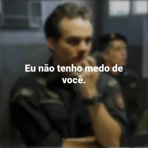 Eu não tenho medo de você. Tropa de Elite 2 (Filme)