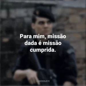 Para mim, missão dada é missão cumprida. Tropa de Elite (Filme)