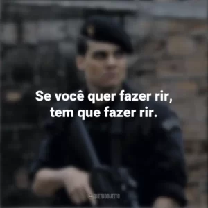 Se você quer fazer rir, tem que fazer rir. Tropa de Elite (Filme)
