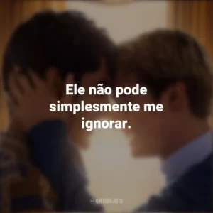 Ele não pode simplesmente me ignorar. Vermelho, Branco e Sangue Azul (Filme)