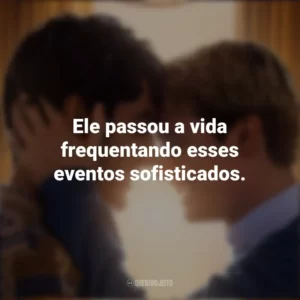 Ele passou a vida frequentando esses eventos sofisticados. Vermelho, Branco e Sangue Azul (Filme)
