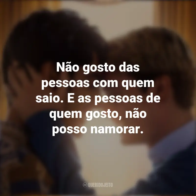 Frases do Filme Vermelho, Branco e Sangue Azul: Não gosto das pessoas com quem saio. E as pessoas de quem gosto, não posso namorar.
