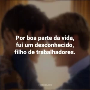 Por boa parte da vida, fui um desconhecido, filho de trabalhadores. Vermelho, Branco e Sangue Azul (Filme)