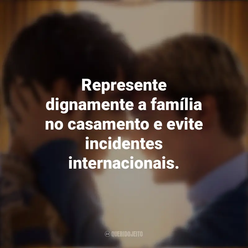 Frases de Vermelho, Branco e Sangue Azul Filme: Represente dignamente a família no casamento e evite incidentes internacionais.