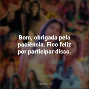 Bom, obrigada pela paciência. Fico feliz por participar disso. Você Não Tá Convidada pro Meu Bat Mitzvá! (Filme)