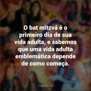 O bat mitzvá é o primeiro dia de sua vida adulta, e sabemos que uma vida adulta emblemática depende de como começa. Você Não Tá Convidada pro Meu Bat Mitzvá! (Filme)
