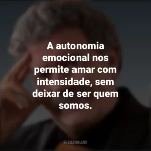 A autonomia emocional nos permite amar com intensidade, sem deixar de ser quem somos. Walter Riso
