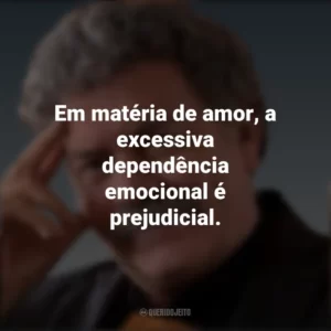 Em matéria de amor, a excessiva dependência emocional é prejudicial. Walter Riso