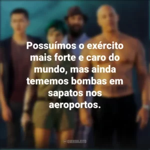 Possuímos o exército mais forte e caro do mundo, mas ainda tememos bombas em sapatos nos aeroportos. xXx: Reativado (Filme)