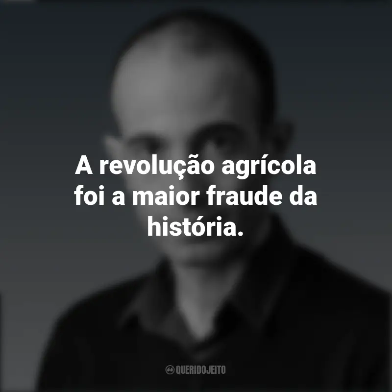 Frases Yuval Noah Harari: A revolução agrícola foi a maior fraude da história.