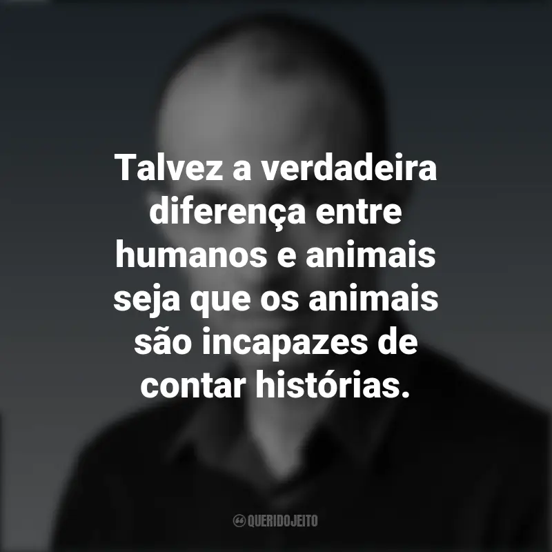 Mensagens Yuval Noah Harari: Talvez a verdadeira diferença entre humanos e animais seja que os animais são incapazes de contar histórias.