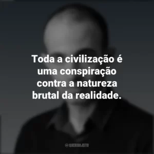 Toda a civilização é uma conspiração contra a natureza brutal da realidade. Yuval Noah Harari