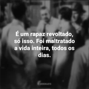É um rapaz revoltado, só isso. Foi maltratado a vida inteira, todos os dias. 12 Homens e uma Sentença (Filme)