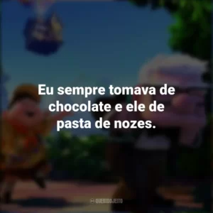 Eu sempre tomava de chocolate e ele de pasta de nozes. Up – Altas Aventuras (Filme)