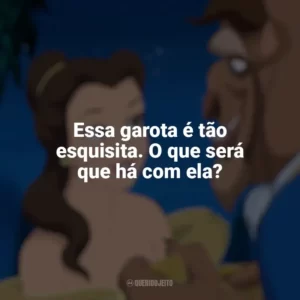 Essa garota é tão esquisita. O que será que há com ela? A Bela e a Fera (1991)