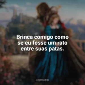 Brinca comigo como se eu fosse um rato entre suas patas. A Bela e a Fera (2014)