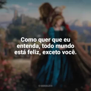 Como quer que eu entenda, todo mundo está feliz, exceto você. A Bela e a Fera (2014)