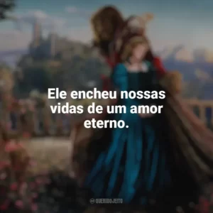 Ele encheu nossas vidas de um amor eterno. A Bela e a Fera (2014)