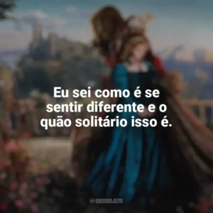 Eu sei como é se sentir diferente e o quão solitário isso é. A Bela e a Fera (2014)