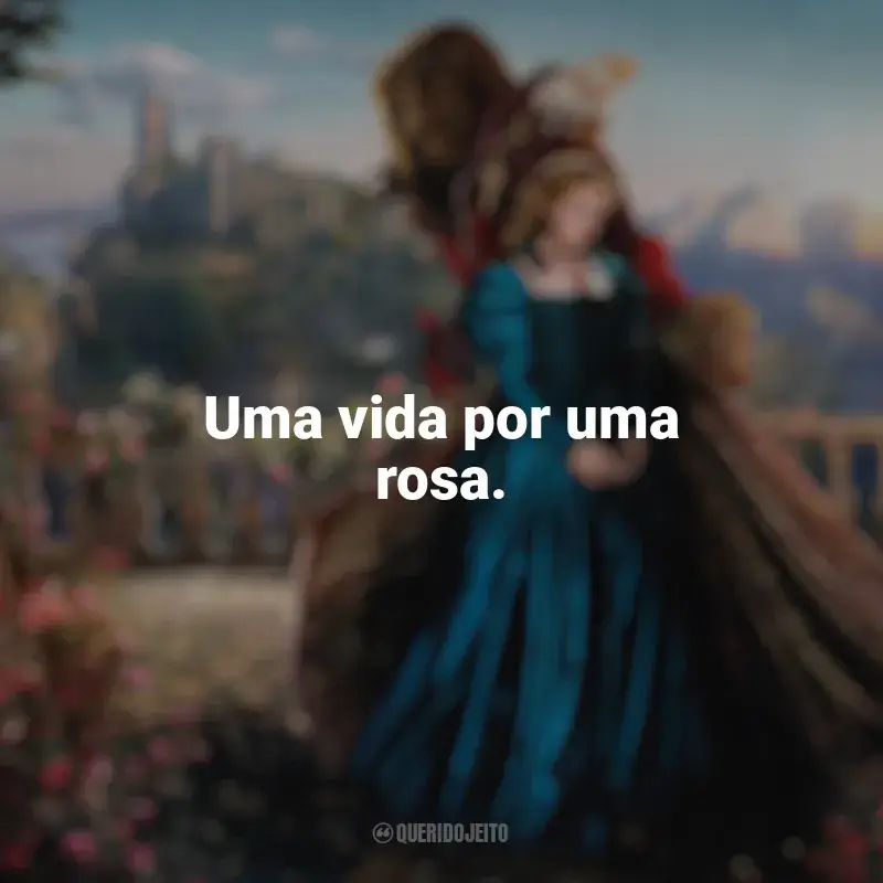Frases A Bela e a Fera (2014) filme: Uma vida por uma rosa.
