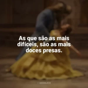 As que são as mais difíceis, são as mais doces presas. A Bela e a Fera (Filme)