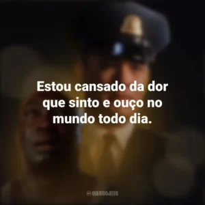 Estou cansado da dor que sinto e ouço no mundo todo dia. A Espera de um Milagre (Filme)