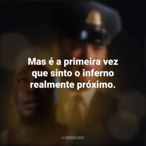 Mas é a primeira vez que sinto o inferno realmente próximo. A Espera de um Milagre (Filme)