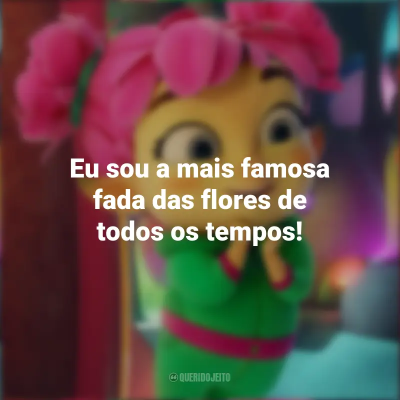 Frases A Fada do Dente filme: Eu sou a mais famosa fada das flores de todos os tempos!