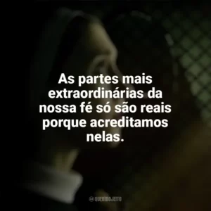 As partes mais extraordinárias da nossa fé só são reais porque acreditamos nelas. A Freira 2 (Filme)