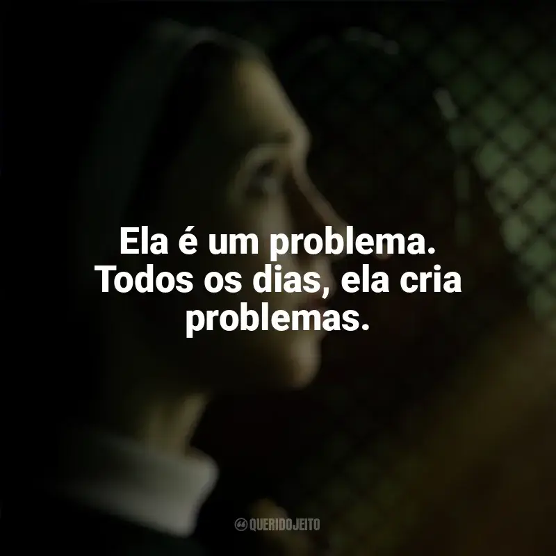 Frases de A Freira 2 filme: Ela é um problema. Todos os dias, ela cria problemas.