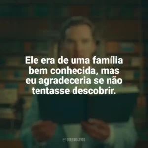 Ele era de uma família bem conhecida, mas eu agradeceria se não tentasse descobrir. A Incrível História de Henry Sugar (Filme)