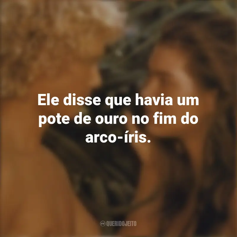 Frases do filme A Lagoa Azul: Ele disse que havia um pote de ouro no fim do arco-íris.