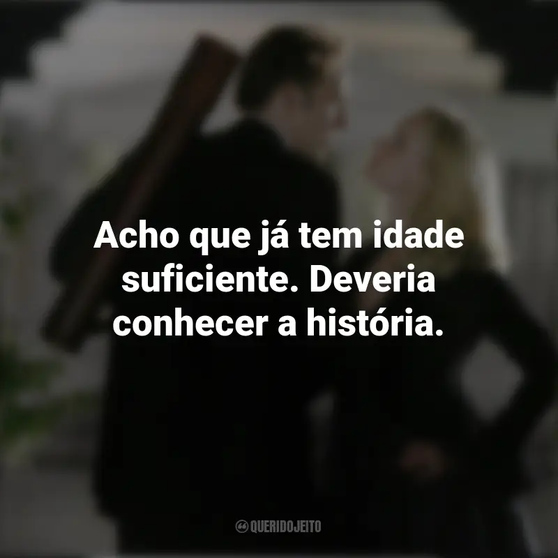 Frases A Lenda do Tesouro Perdido filme: Acho que já tem idade suficiente. Deveria conhecer a história.