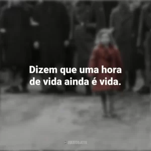 Dizem que uma hora de vida ainda é vida. A Lista de Schindler (Filme)