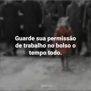 Guarde sua permissão de trabalho no bolso o tempo todo. A Lista de Schindler (Filme)