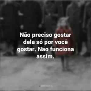 Não preciso gostar dela só por você gostar. Não funciona assim. A Lista de Schindler (Filme)