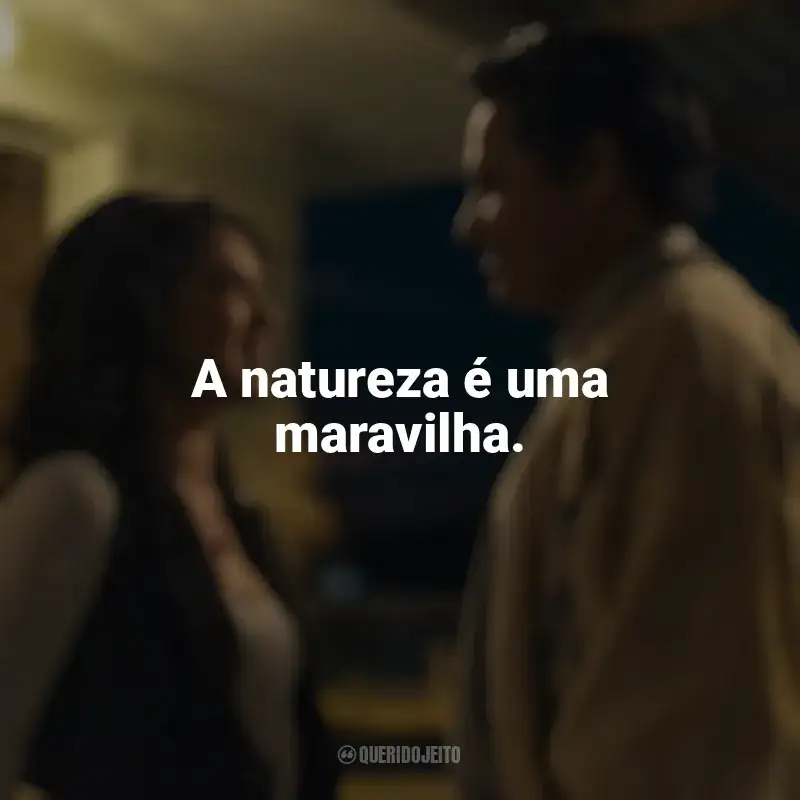 Frases do filme A Milhões de Quilômetros: A natureza é uma maravilha.