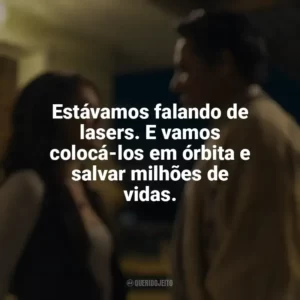 Estávamos falando de lasers. E vamos colocá-los em órbita e salvar milhões de vidas. A Milhões de Quilômetros (Filme)