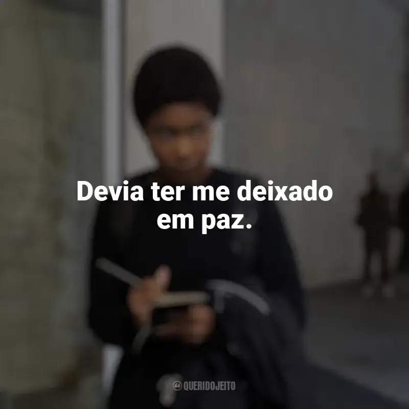 Série A Outra Garota Negra frases: Devia ter me deixado em paz.